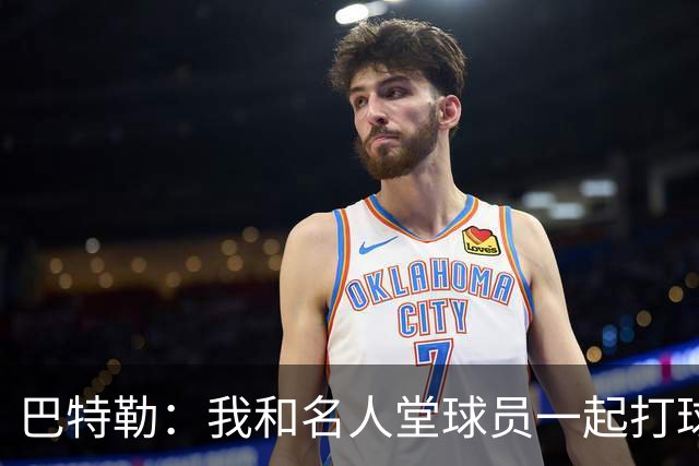 巴特勒：我和名人堂球员一起打球，真是太幸福了！